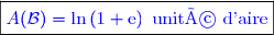 \boxed{\textcolor{blue}{A(\mathcal{B})=\ln\left(1+\text{e} \right)\text{ unité d'aire}}}}}}